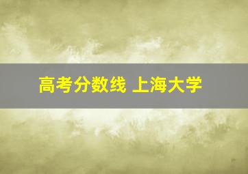 高考分数线 上海大学